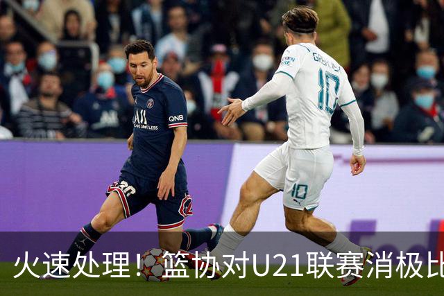 火速处理！篮协对U21联赛消极比赛的首钢及苏科雄狮取消名次处罚