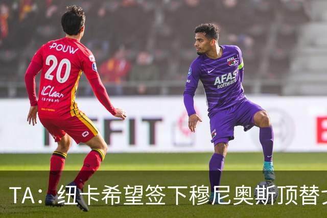 TA：纽卡希望签下穆尼奥斯顶替戈登，门将位置想引进特拉福德